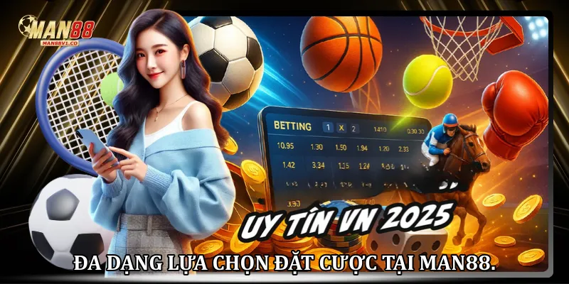 Đa dạng lựa chọn đặt cược tại Man88