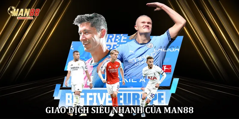 Giao dịch siêu nhanh của Man88