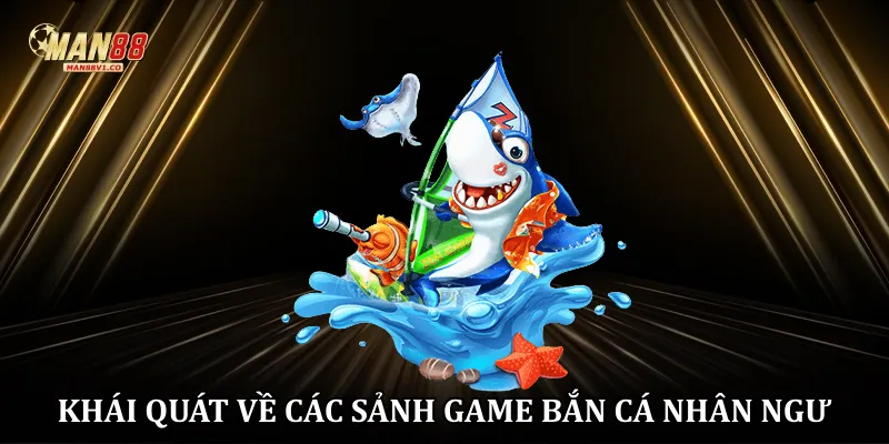 Khái quát về các sảnh game bắn cá nhân ngư