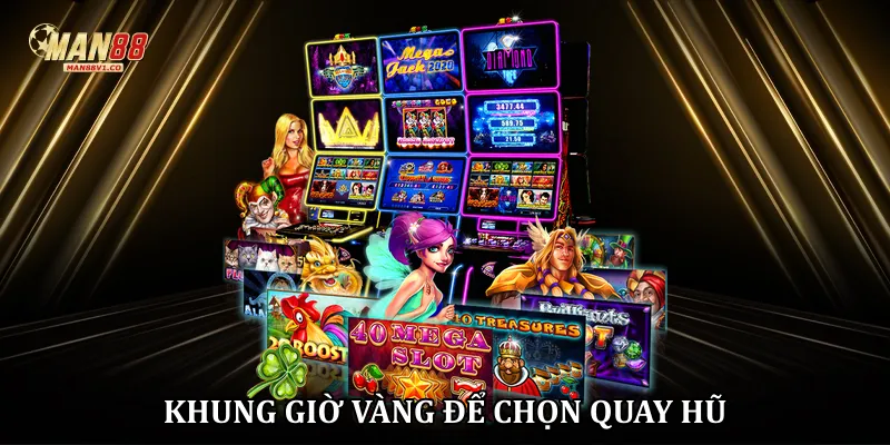 Khung giờ vàng để chọn quay hũ