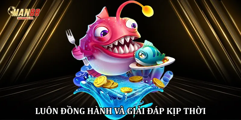 Bắn cá Man88 luôn đồng hành và giải đáp kịp thời