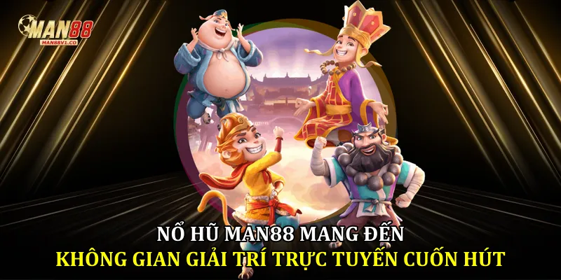 Nổ Hũ Man88 Mang Đến Không Gian Giải Trí Trực Tuyến Cuốn Hút Nổ hũ man88