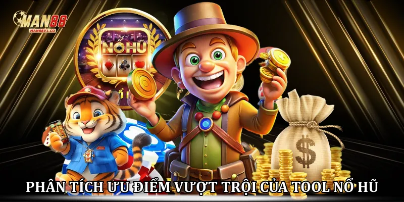Tool Nổ Hũ Man88 - Bí Kíp Làm Chủ Mọi Vòng Quay Jackpot Phân tích ưu điểm vượt trội của Tool nổ hũ