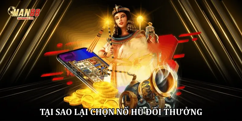 Tại sao lại chọn nổ hũ đổi thưởng