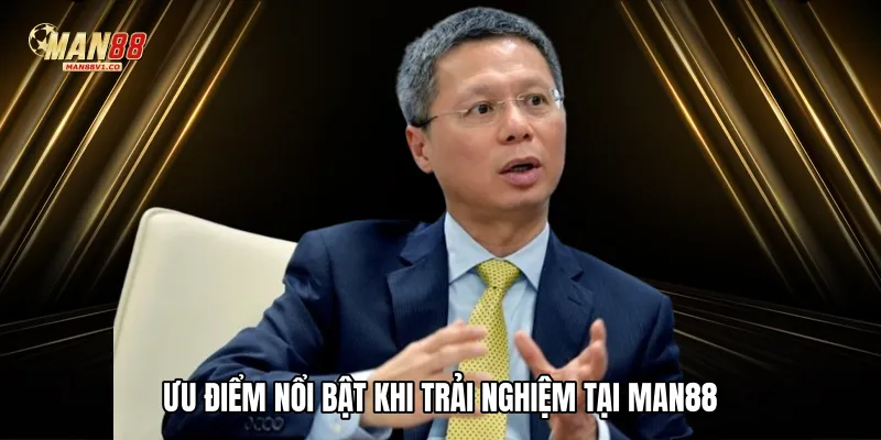 Ưu điểm nổi bật khi trải nghiệm tại Man88