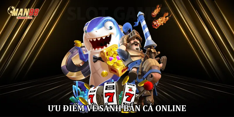 Bắn Cá Online Man88 - Đỉnh Cao Giải Trí Săn Thưởng Thẻ Cào Ưu điểm về sảnh bắn cá online